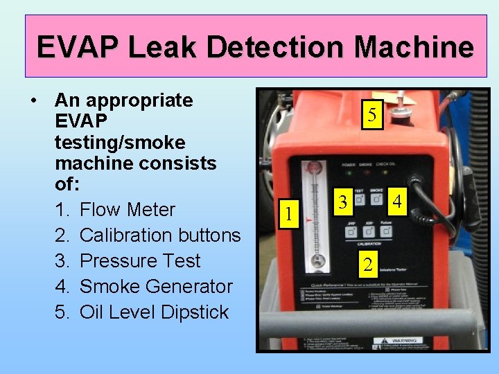 EVAP Leak Detection Machine • An appropriate EVAP testing/smoke machine consists of: 1. Flow