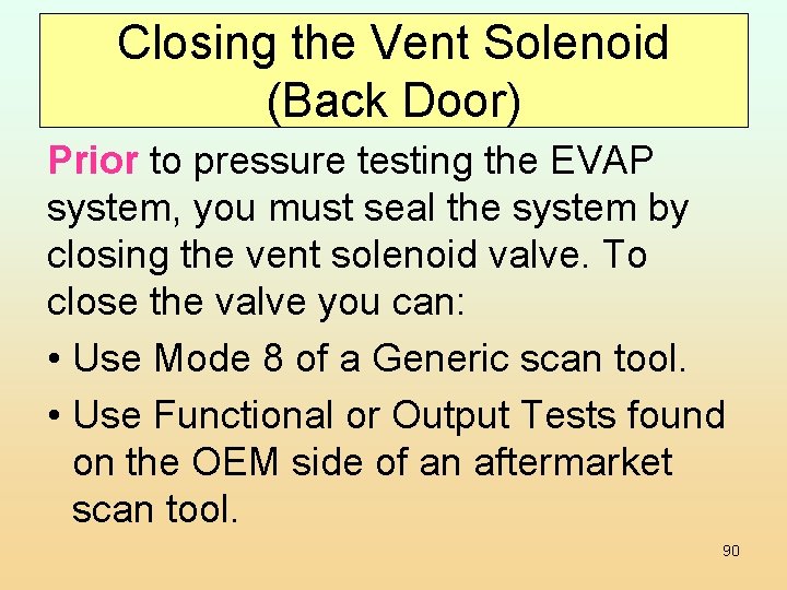 Closing the Vent Solenoid (Back Door) Prior to pressure testing the EVAP system, you
