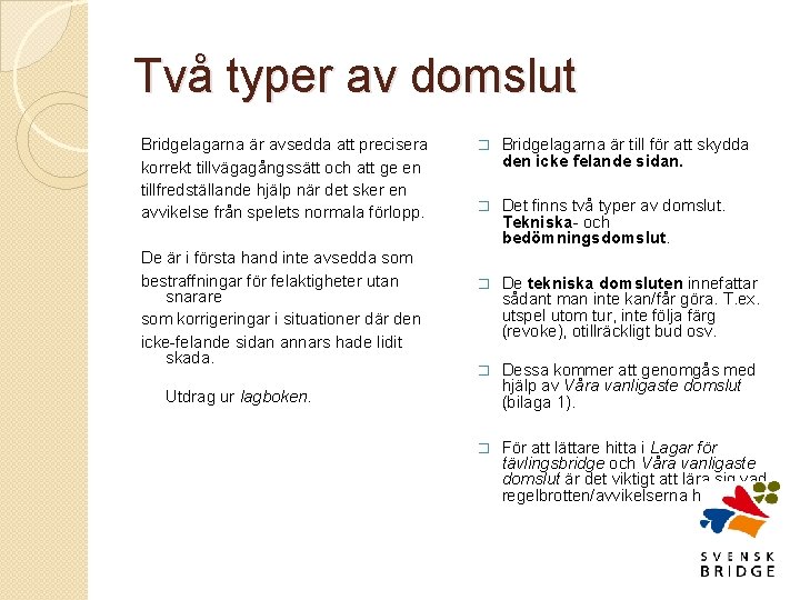 Två typer av domslut Bridgelagarna är avsedda att precisera korrekt tillvägagångssätt och att ge