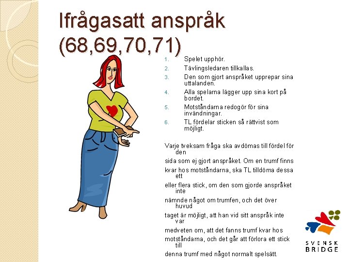 Ifrågasatt anspråk (68, 69, 70, 71) 1. 2. 3. 4. 5. 6. Spelet upphör.
