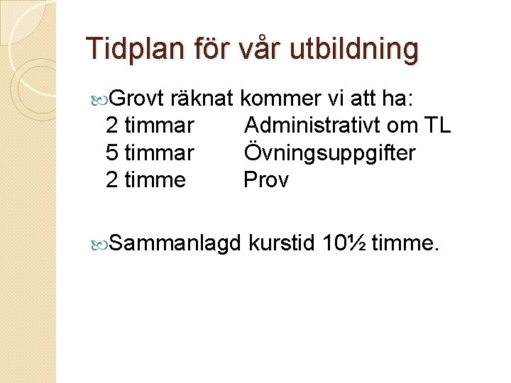 Tidplan för vår utbildning Grovt räknat kommer vi att ha: 2 timmar Administrativt om