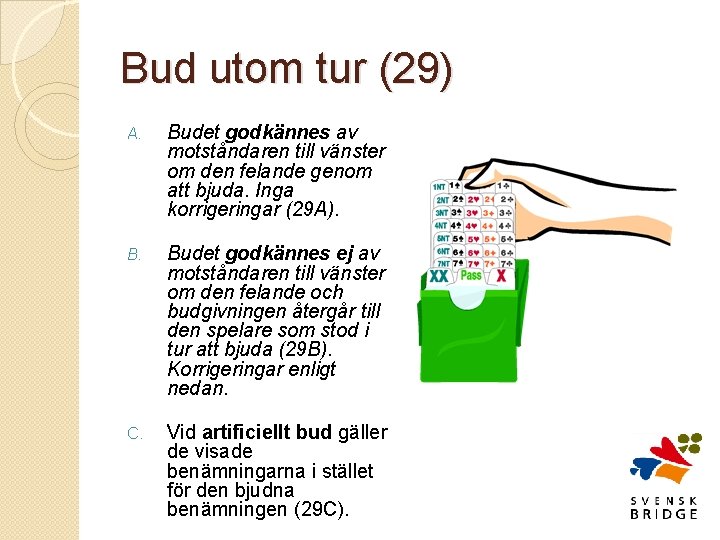 Bud utom tur (29) A. Budet godkännes av motståndaren till vänster om den felande