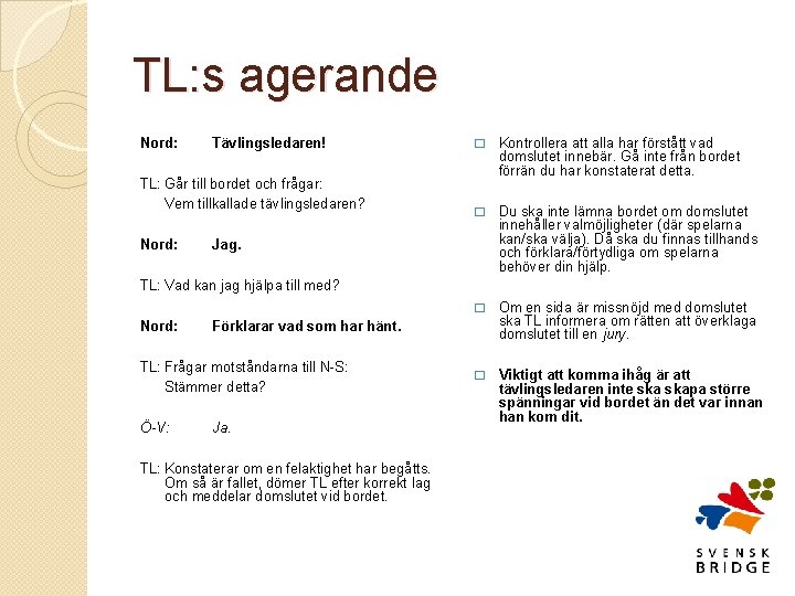 TL: s agerande Nord: Tävlingsledaren! TL: Går till bordet och frågar: Vem tillkallade tävlingsledaren?