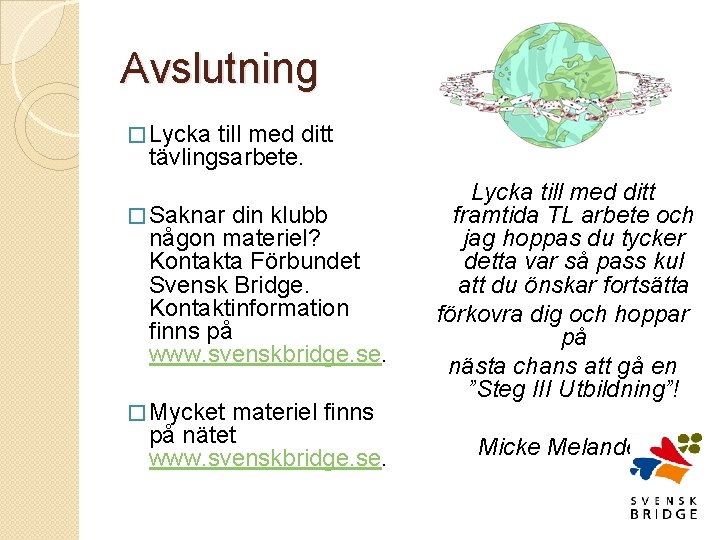 Avslutning � Lycka till med ditt tävlingsarbete. � Saknar din klubb någon materiel? Kontakta