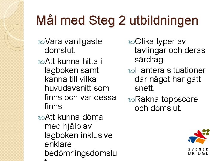 Mål med Steg 2 utbildningen Våra vanligaste domslut. Att kunna hitta i lagboken samt