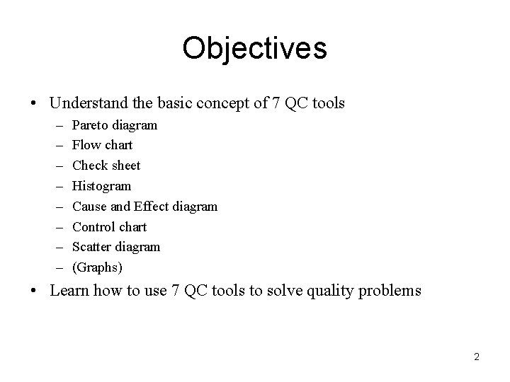 Objectives • Understand the basic concept of 7 QC tools – – – –