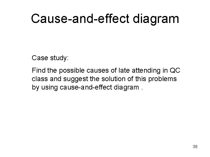Cause-and-effect diagram Case study: Find the possible causes of late attending in QC class