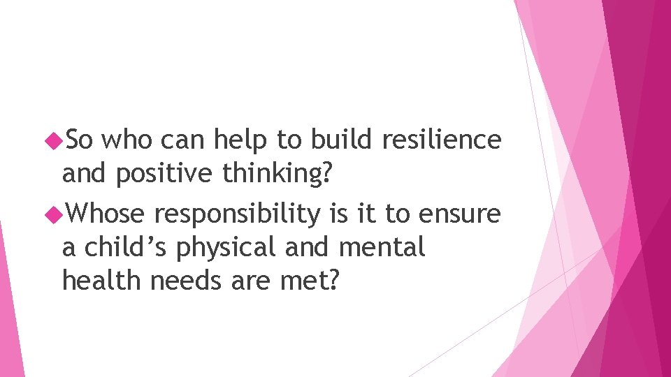  So who can help to build resilience and positive thinking? Whose responsibility is