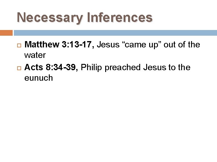 Necessary Inferences Matthew 3: 13 -17, Jesus “came up” out of the water Acts