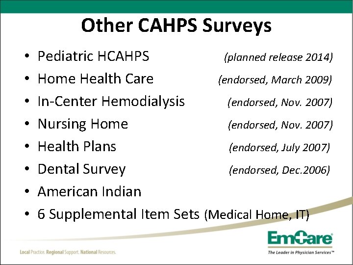 Other CAHPS Surveys • • Pediatric HCAHPS (planned release 2014) Home Health Care (endorsed,