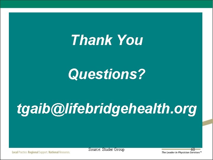 Thank You Questions? tgaib@lifebridgehealth. org Source: Studer Group 60 