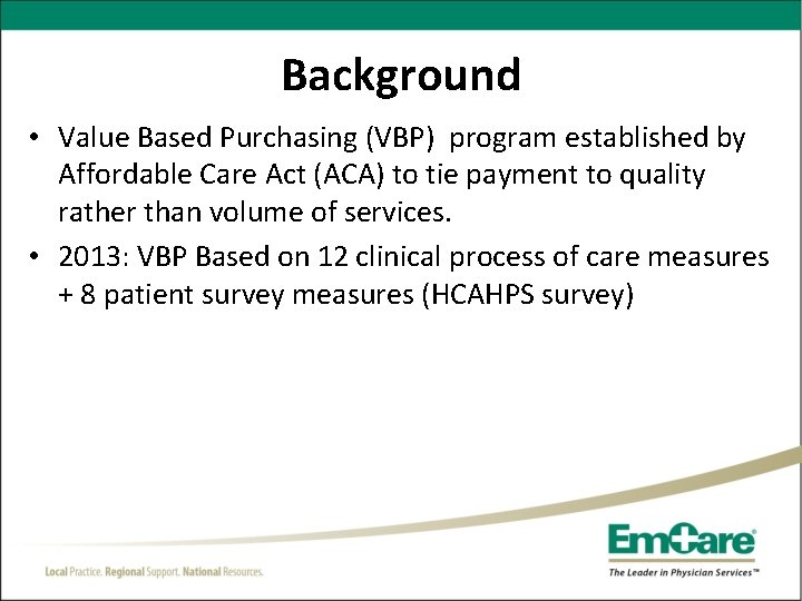 Background • Value Based Purchasing (VBP) program established by Affordable Care Act (ACA) to