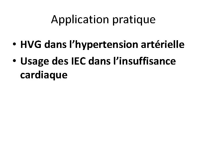 Application pratique • HVG dans l’hypertension artérielle • Usage des IEC dans l’insuffisance cardiaque