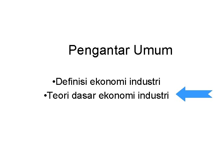Pengantar Umum • Definisi ekonomi industri • Teori dasar ekonomi industri 