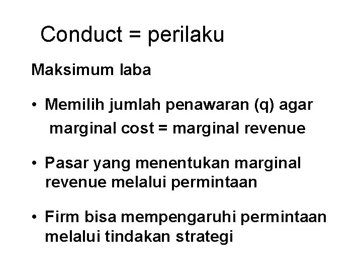 Conduct = perilaku Maksimum laba • Memilih jumlah penawaran (q) agar marginal cost =
