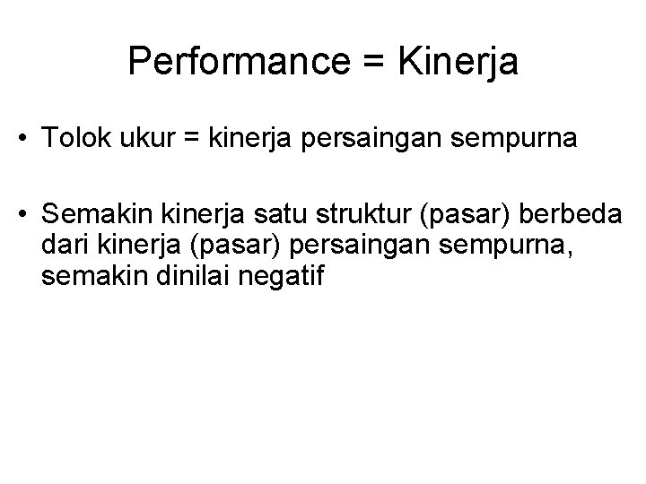 Performance = Kinerja • Tolok ukur = kinerja persaingan sempurna • Semakin kinerja satu