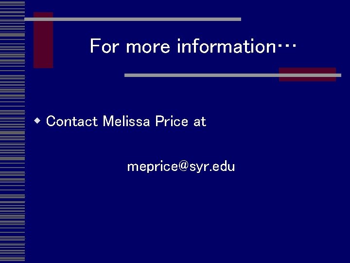 For more information… w Contact Melissa Price at meprice@syr. edu 