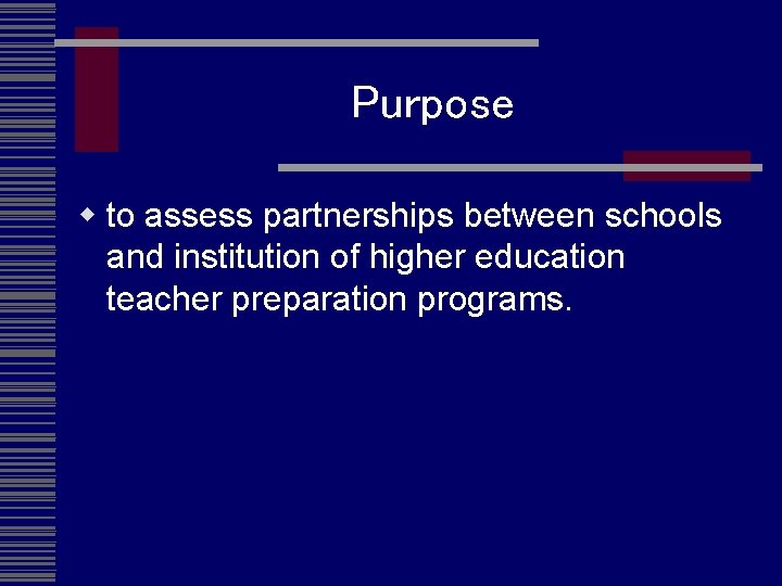 Purpose w to assess partnerships between schools and institution of higher education teacher preparation