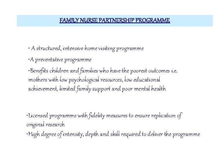 FAMILY NURSE PARTNERSHIP PROGRAMME • A structured, intensive home visiting programme • A preventative