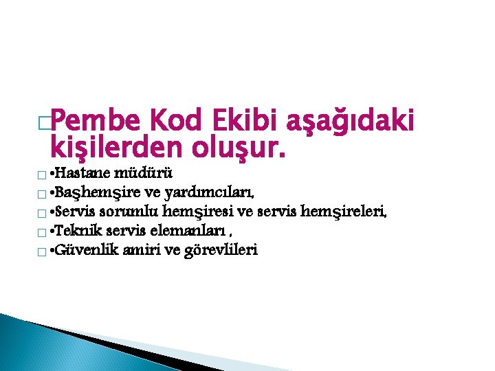 �Pembe Kod Ekibi aşağıdaki kişilerden oluşur. � • Hastane müdürü � • Başhemşire ve