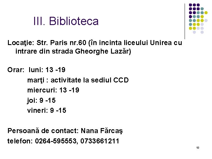 III. Biblioteca Locaţie: Str. Paris nr. 60 (în incinta liceului Unirea cu intrare din