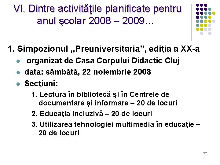 VI. Dintre activităţile planificate pentru anul şcolar 2008 – 2009… 1. Simpozionul , ,