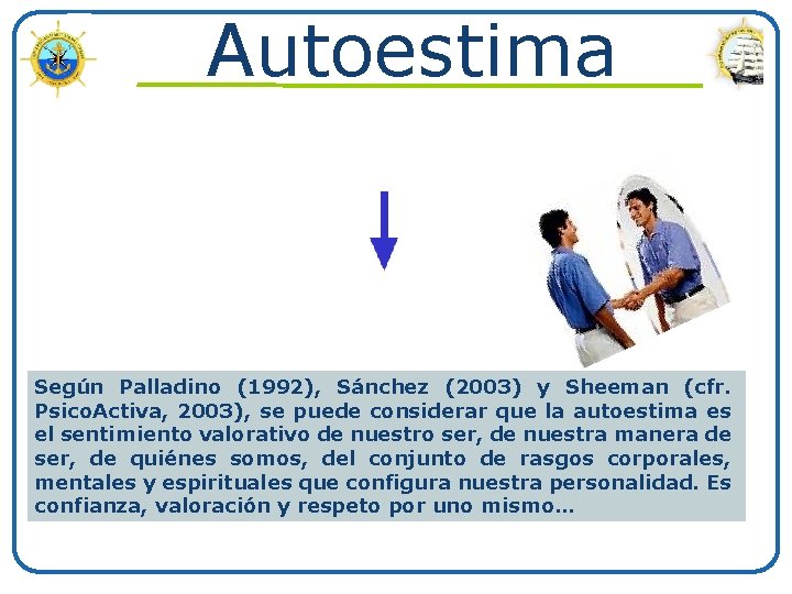 Autoestima Según Palladino (1992), Sánchez (2003) y Sheeman (cfr. Psico. Activa, 2003), se puede