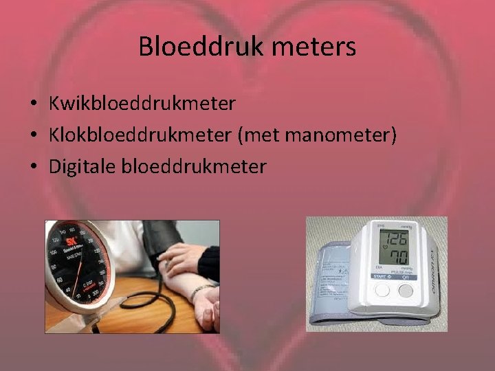 Bloeddruk meters • Kwikbloeddrukmeter • Klokbloeddrukmeter (met manometer) • Digitale bloeddrukmeter 