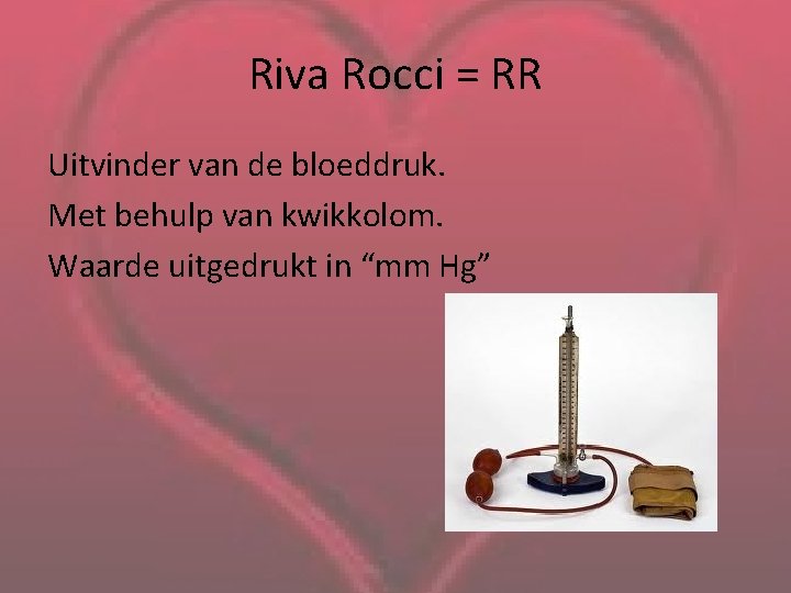 Riva Rocci = RR Uitvinder van de bloeddruk. Met behulp van kwikkolom. Waarde uitgedrukt