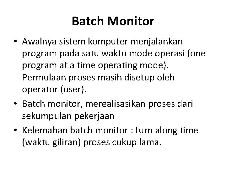 Batch Monitor • Awalnya sistem komputer menjalankan program pada satu waktu mode operasi (one