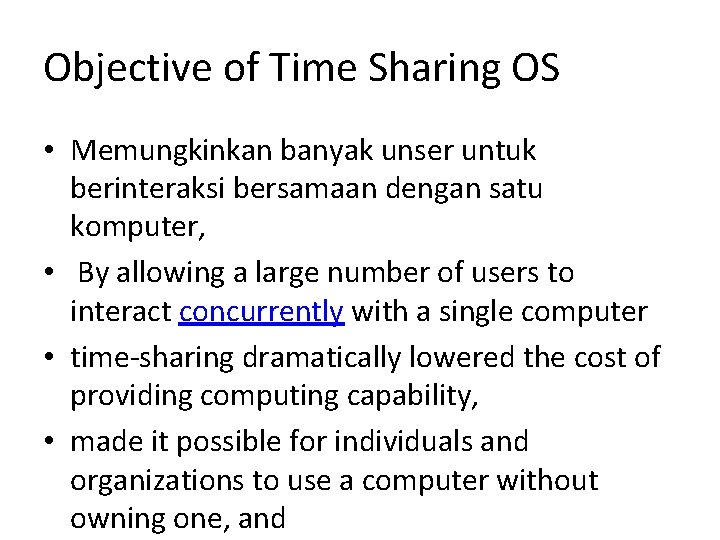 Objective of Time Sharing OS • Memungkinkan banyak unser untuk berinteraksi bersamaan dengan satu