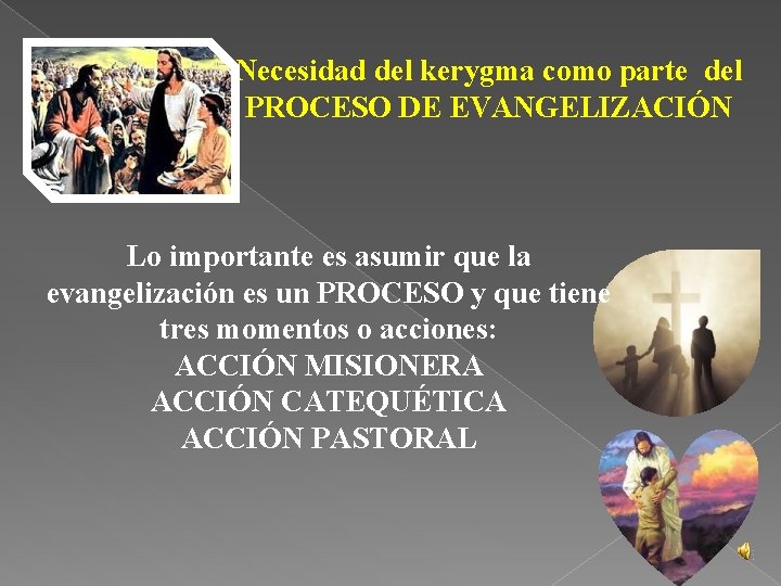 Necesidad del kerygma como parte del PROCESO DE EVANGELIZACIÓN Lo importante es asumir que