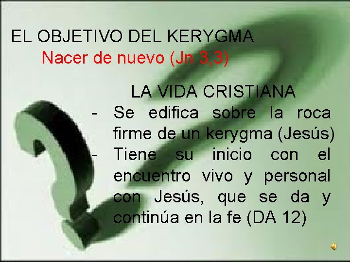 EL OBJETIVO DEL KERYGMA Nacer de nuevo (Jn 3, 3) LA VIDA CRISTIANA -