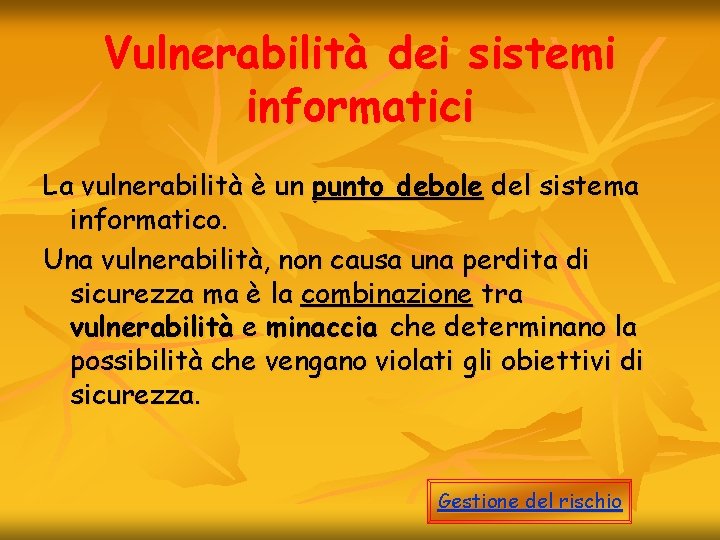 Vulnerabilità dei sistemi informatici La vulnerabilità è un punto debole del sistema informatico. Una