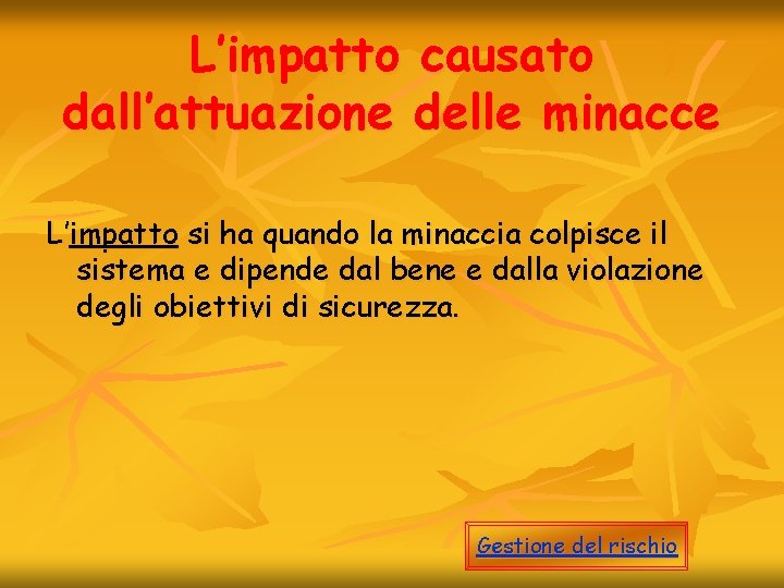 L’impatto causato dall’attuazione delle minacce L’impatto si ha quando la minaccia colpisce il sistema