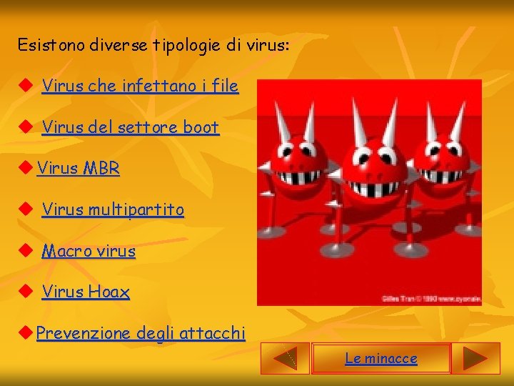 Esistono diverse tipologie di virus: u Virus che infettano i file u Virus del