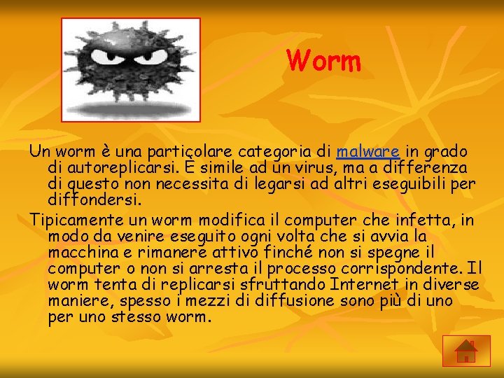 Worm Un worm è una particolare categoria di malware in grado di autoreplicarsi. È