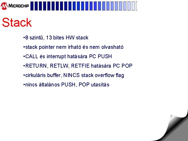 Stack • 8 szintű, 13 bites HW stack • stack pointer nem írható és
