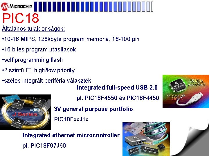 PIC 18 Általános tulajdonságok: • 10 -16 MIPS, 128 kbyte program memória, 18 -100