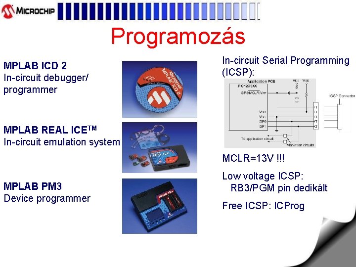 Programozás MPLAB ICD 2 In-circuit debugger/ programmer In-circuit Serial Programming (ICSP): MPLAB REAL ICETM
