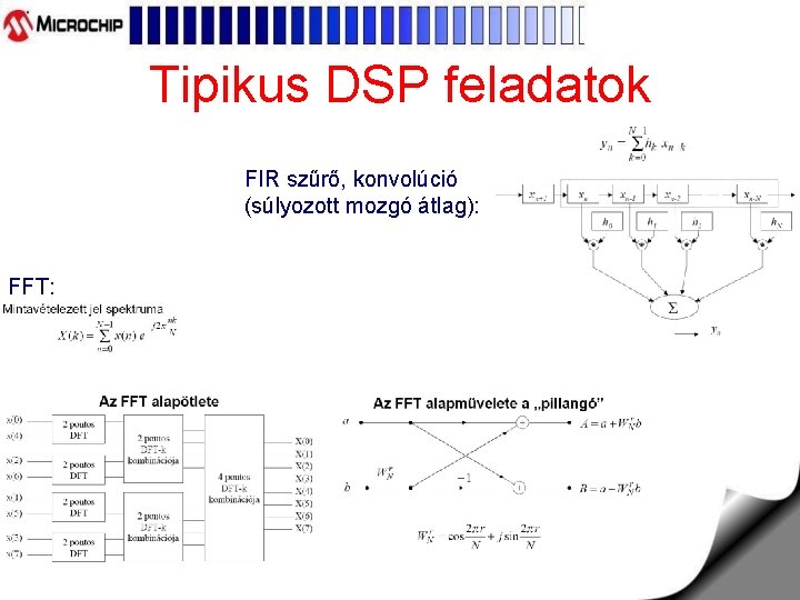 Tipikus DSP feladatok FIR szűrő, konvolúció (súlyozott mozgó átlag): FFT: 