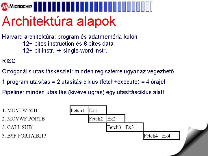 Architektúra alapok Harvard architektúra: program és adatmemória külön 12+ bites instruction és 8 bites