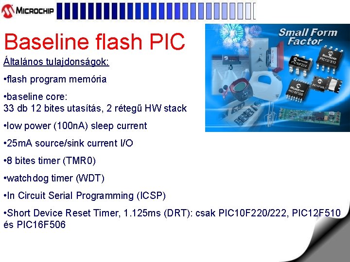 Baseline flash PIC Általános tulajdonságok: • flash program memória • baseline core: 33 db