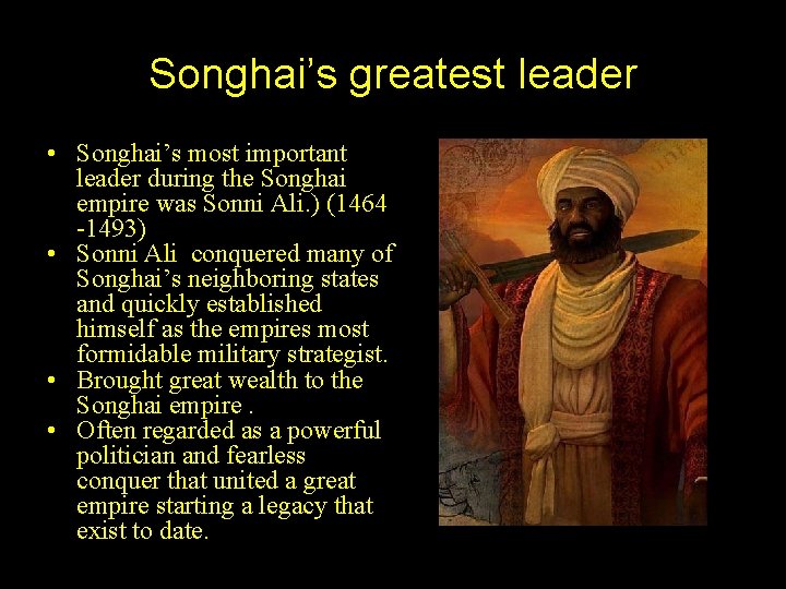 Songhai’s greatest leader • Songhai’s most important leader during the Songhai empire was Sonni Songhai’s greatest leader • Songhai’s most important leader during the Songhai empire was Sonni