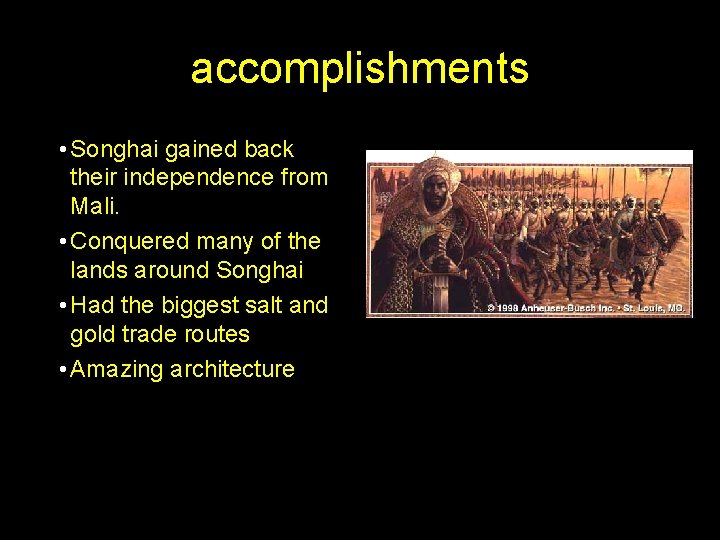 accomplishments • Songhai gained back their independence from Mali. • Conquered many of the accomplishments • Songhai gained back their independence from Mali. • Conquered many of the
