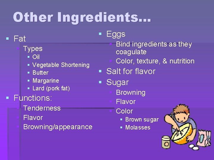 Other Ingredients… § Eggs § Fat § Types § § § Oil Vegetable Shortening