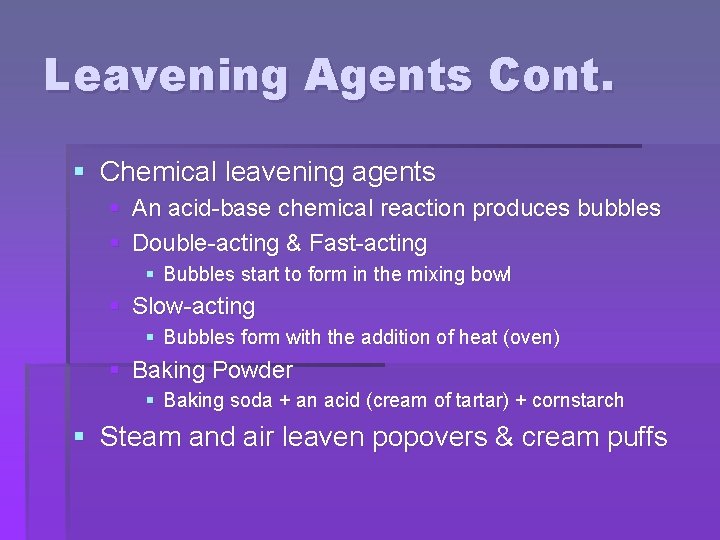 Leavening Agents Cont. § Chemical leavening agents § An acid-base chemical reaction produces bubbles