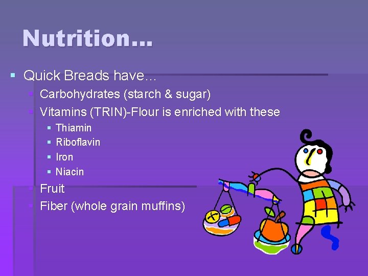 Nutrition… § Quick Breads have… § Carbohydrates (starch & sugar) § Vitamins (TRIN)-Flour is