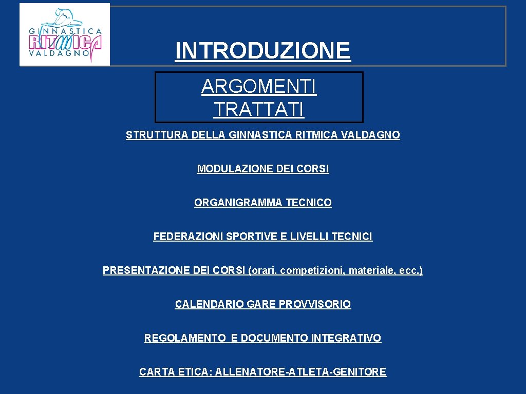 INTRODUZIONE ARGOMENTI TRATTATI STRUTTURA DELLA GINNASTICA RITMICA VALDAGNO MODULAZIONE DEI CORSI ORGANIGRAMMA TECNICO FEDERAZIONI