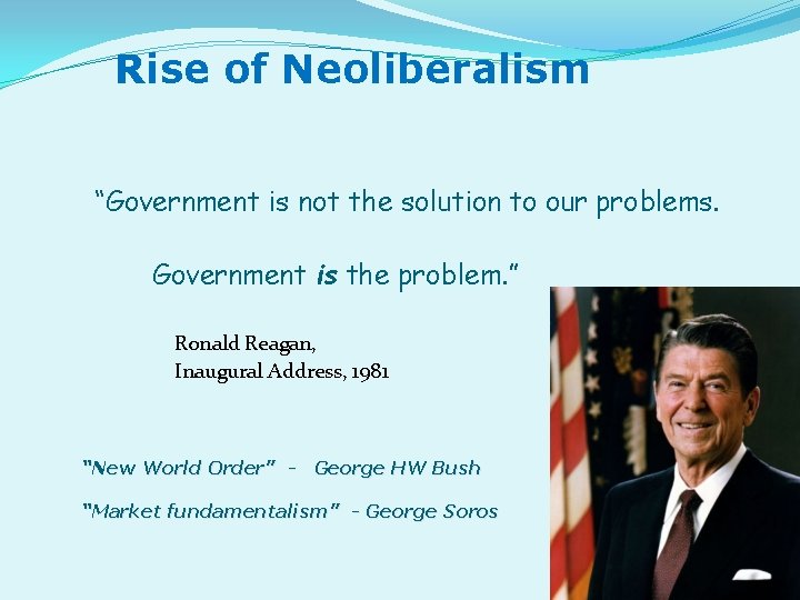 Rise of Neoliberalism “Government is not the solution to our problems. Government is the